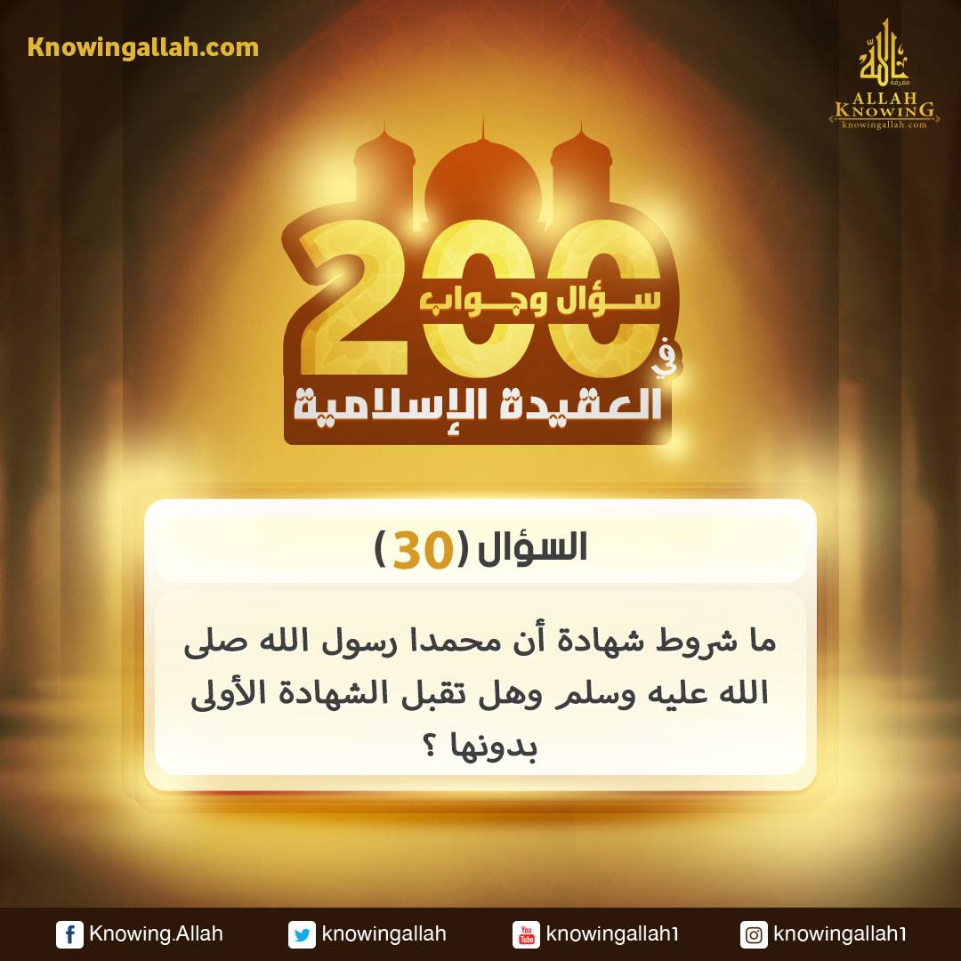 السؤال (30): ما شروط شهادة أن محمدا رسول الله صلى الله عليه وسلم وهل تقبل الشهادة الأولى بدونها؟