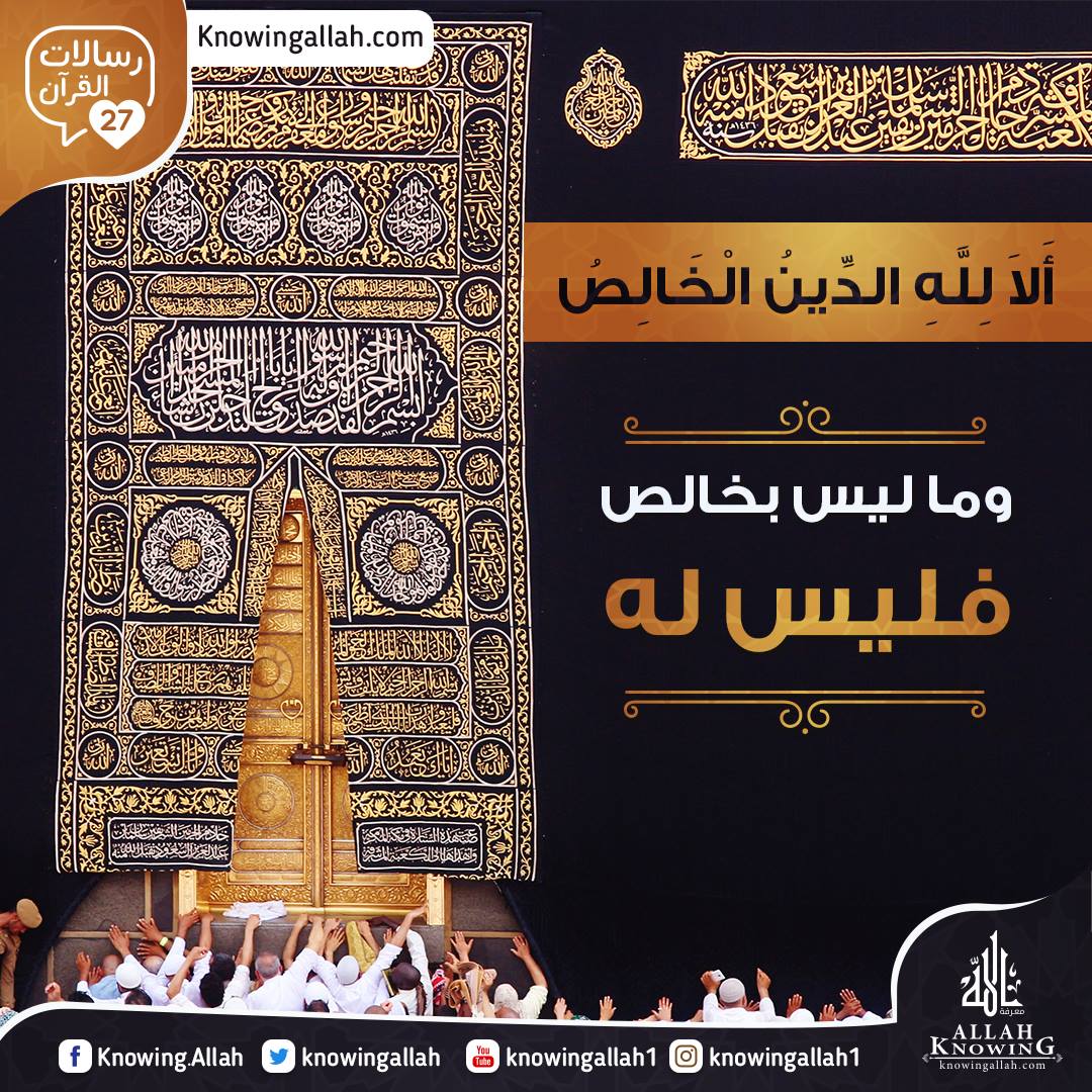 (أَلاَ لِلَّهِ الدِّينُ الْخَالِصُ!) وما ليس بخالص فليس له