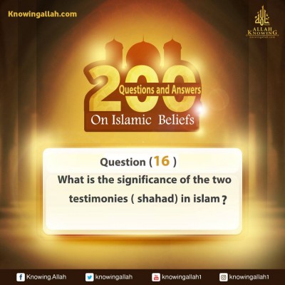 Q 16: What is the position of the two testimonies in Islam?