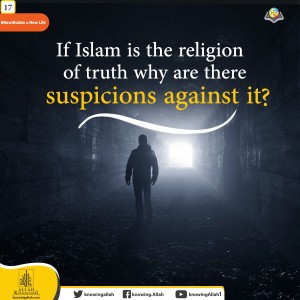 If Islam is the religion of truth then why are there suspicions against it?