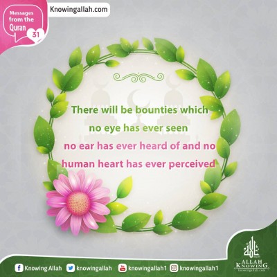 There will be bounties which no eye has ever seen, no ear has ever heard of and no human heart has ever perceived.