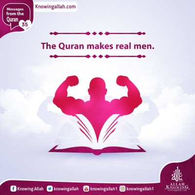 The Quran makes real men.