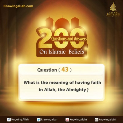 Q 43: What does having faith in Allah Almighty mean?