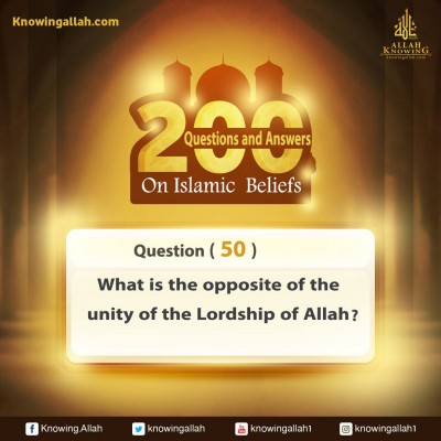 Q 50: What is the opposite of "Oneness of the Lordship of Allah"?