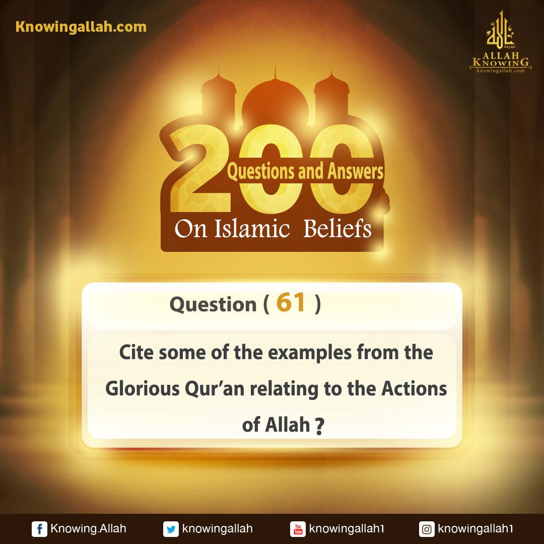 Q 61: Cite some of the examples from the Glorious Qur'an that relate some of Allah's Acting Attributes?