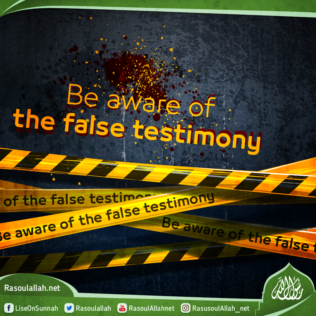 Be aware of the false testimony. Be aware of the false testimony