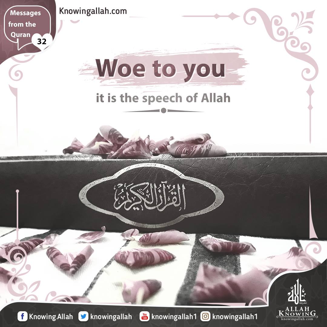 Woe to you  it is the speech of Allah.