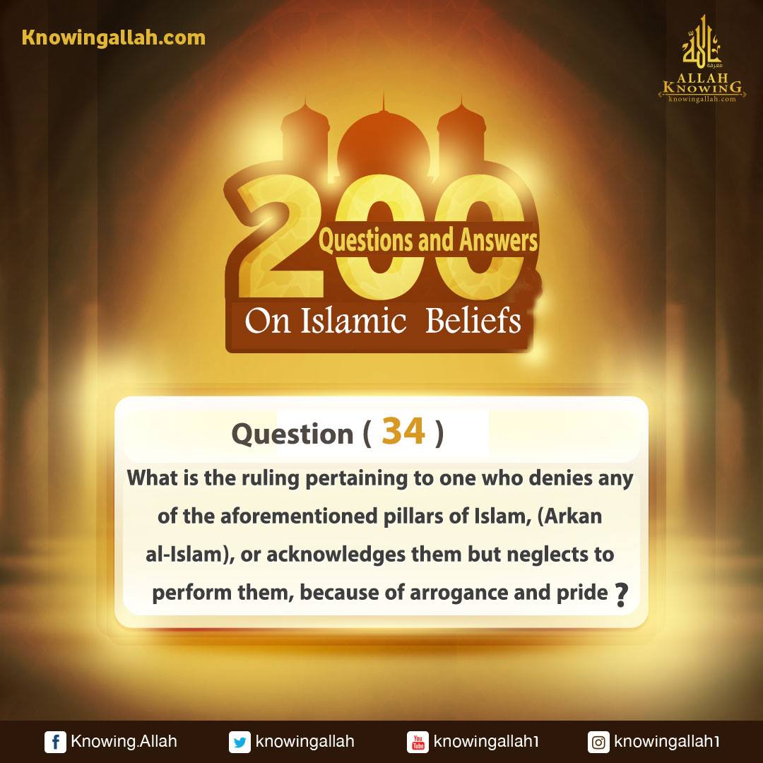 Q 34: What is the ruling pertaining to one who denies one of the aforementioned rites, or acknowledges them but neglects them out of arrogance and pride?